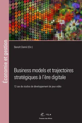 Business models et trajectoires stratégiques à l'ère digitale, 12 cas de studios de développement de jeux vidéo