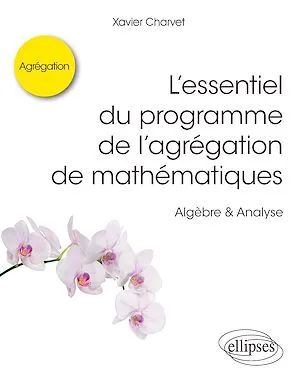 L'essentiel du programme de l'agrégation de mathématiques -  Algèbre & Analyse