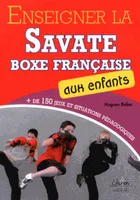 Enseigner la savate boxe française aux enfants / plus de 150 jeux et situations pédagogiques