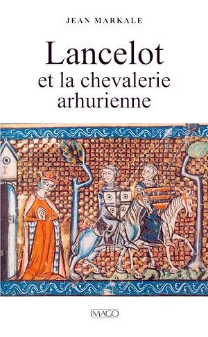 Lancelot et la chevalerie arthurienne Jean Markale