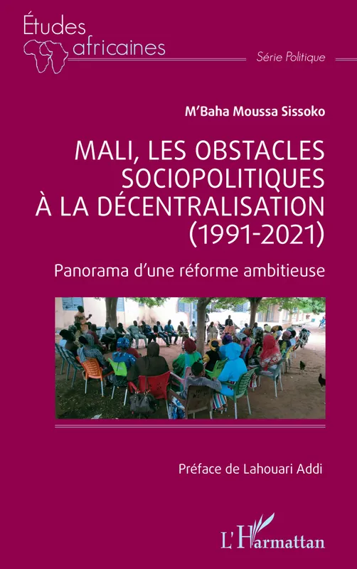 Livres Histoire et Géographie Histoire Histoire générale Mali, les obstacles sociopolitiques à la décentralisation (1991-2021), Panorama d'une réforme ambitieuse M'baha moussa Sissoko