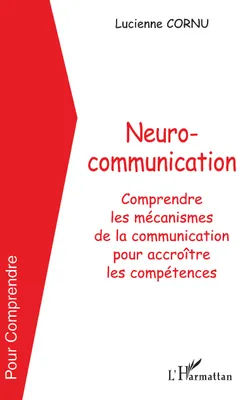 NEUROCOMMUNICATION, Comprendre les mécanismes de la communication pour accroître les compétences