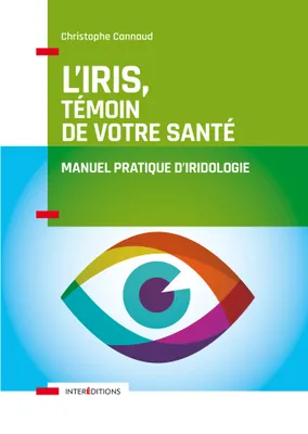 L'iris, témoin de votre santé - Manuel pratique d'iridologie, Manuel pratique d'iridologie