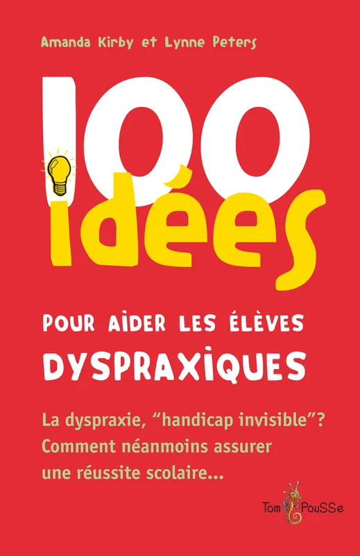 100 idées pour aider les élèves dyspraxiques, La dyspraxie, « handicap invisible » ? Comment néanmoins assurer une réussite scolaire… Amanda Kirby, Lynne Peters