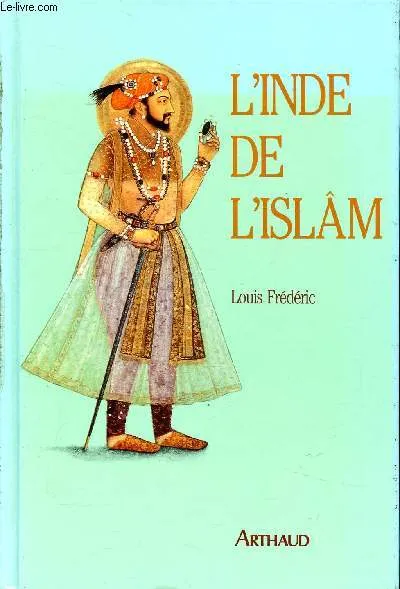 Livres Loisirs Voyage Récits de voyage L'inde de l'islam Louis Frédéric