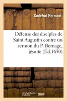 Défense des disciples de Saint Augustin contre un sermon du P. Bernage, jésuite, Chapelle de St-Louis, 28 aoust 1650