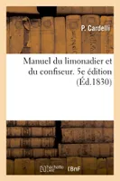 Manuel du limonadier et du confiseur. 5e édition, contenant les meilleurs procédés pour préparer le café, le chocolat, le punch, les glaces