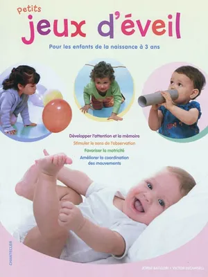 Petits jeux d'éveil : Pour les enfants de la naissance à 3 ans, pour les enfants de la naissance à 3 ans