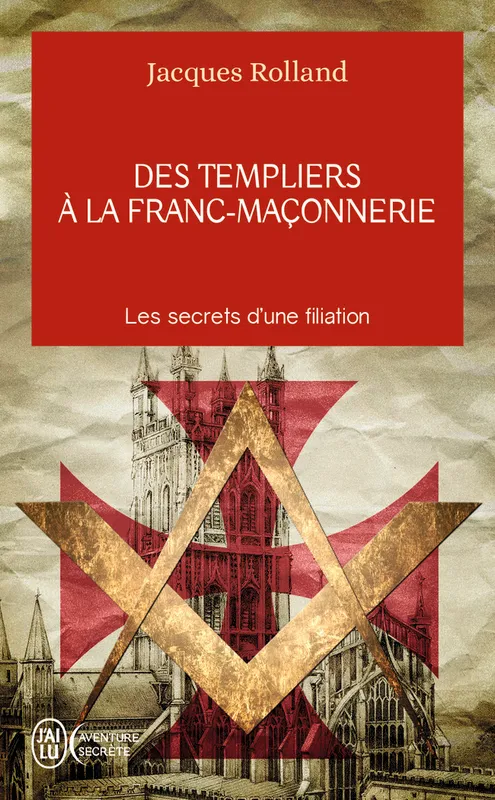 Livres Spiritualités, Esotérisme et Religions Esotérisme Des templiers à la franc-maçonnerie, Les secrets d'une filiation Jacques Rolland
