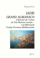 Jadis, grand almanach, L'histoire de toulon du telo martius romain à la métropole toulon provence méditerranée