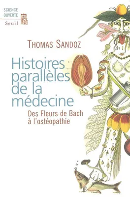 Histoires parallèles de la médecine. Des Fleurs de Bach à l'ostéopathie, Des Fleurs de Bach à l'ostéopathie