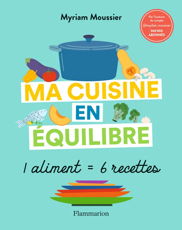 Livres Loisirs Gastronomie Cuisine Ma cuisine en équilibre, 1 aliment = 6 recettes Myriam Moussier