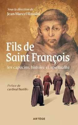 Fils de saint François : les capucins, histoire et spiritualité, Histoire et spiritualité