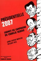 Présidentielle 2007: Carnet de campagne de Charlie Hebdo Mercier, Anne-Sophie and Riss, carnet de campagne de 