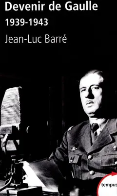 Devenir de Gaulle 1939-1943, d'après les archives privées et inédites du général de Gaulle