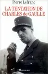 Livres Sciences Humaines et Sociales Actualités La Tentation de Charles de Gaulle Pierre Lefranc