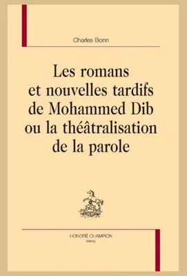 183, Les romans et nouvelles tardifs de Mohammed Dib ou la théâtralisation de la parole