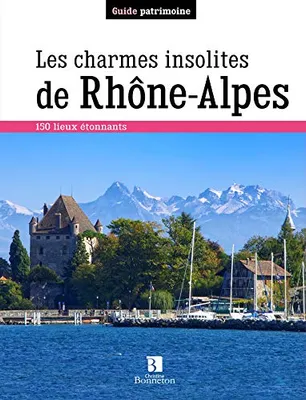 Les charmes insolites de Rhône-Alpes - 150 lieux étonnants