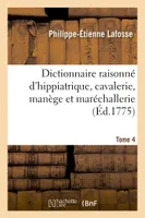Dictionnaire raisonné d'hippiatrique, cavalerie, manège et maréchallerie. Tome 4