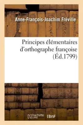 Principes élémentaires d'orthographe françoise