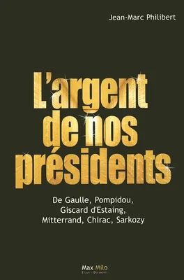 L'argent de nos présidents, De Gaulle, Pompidou, Giscard d'Estaing, Mitterrand, Chirac, Sarkozy