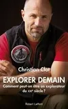 Livres Loisirs Voyage Récits de voyage Explorer demain, Comment peut-on être un explorateur du XXIe siècle ? Christian Clot