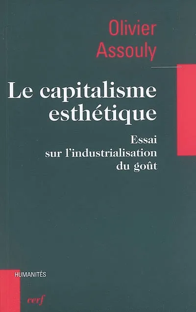 Livres Sciences Humaines et Sociales Philosophie Le capitalisme esthétique, essai sur l'industrialisation du goût Olivier Assouly
