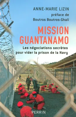Mission Guantanamo les négociations secrètes pour vider la prison de la Navy, les négociations secrètes pour vider la prison de la Navy