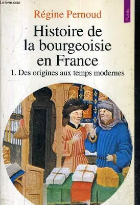 Histoire de la bourgeoisie en France. 1. Des origines aux temps modernes