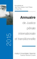 ANNUAIRE DE JUSTICE PENALE INTERNATIONALE ET TRANSITIONNELLE 2015, SOUS LA DIRECTION DE JEAN-PIERRE MASSIAS, XAVIER PHILIPPE ET PASCAL PLAS