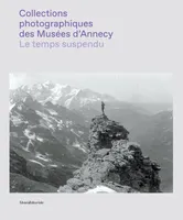 Le temps suspendu: Collections photographiques des Musées d’Annecy