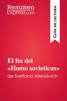 El fin del «Homo sovieticus» de Svetlana Aleksiévich (Guía de lectura), Resumen y análisis completo