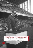 Des réseaux et des hommes, Participation et contribution de la Suisse à l'internationalisation du sport (1912-1972)
