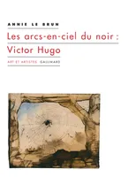 Les arcs-en-ciel du noir : Victor Hugo