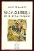 Glossaire érotique de la langue française, depuis son origine jusqu'à nos jours, contenant l'explication de tous les mots consacrés à l'amour