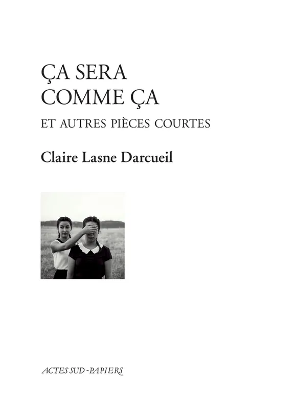 Livres Littérature et Essais littéraires Théâtre Ca sera comme ça, et autres pièces courtes Claire Lasne-darcueil