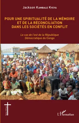 Pour une spiritualité de la mémoire et de réconciliation dans les sociétés en conflit, Le cas de l'est de la République Démocratique du Congo