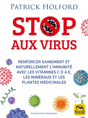 Stop aux virus (santé), Renforcer sainement et naturellement l’immunité avec les vitamines C D A E, les minéraux et les plantes médicinales
