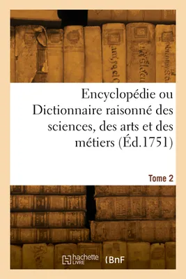 Encyclopédie ou Dictionnaire raisonné des sciences, des arts et des métiers. Tome 2