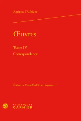 Oeuvres complètes / Agrippa d'Aubigné, 4, Correspondance, Correspondance