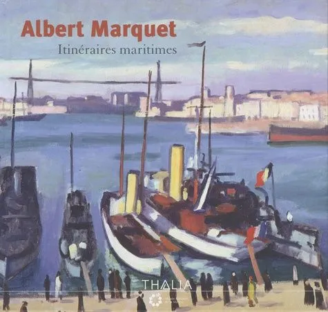 Albert Marquet, itinéraires maritimes, [exposition, Paris, Musée de la marine, 15 octobre 2008-2 février 2009] Musée national de la marine