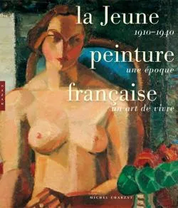 La Jeune peinture française, 1910-1940 une époque, un art de vivre