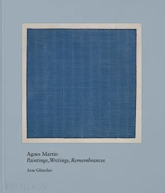 AGNES MARTIN, PAINTING, WRITING, REMEMBRANCES