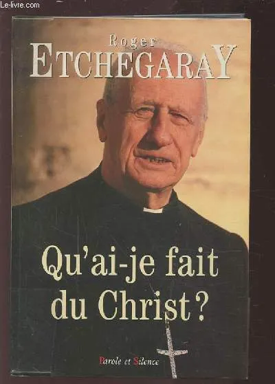 qu'ai-je fais du christ ? Cardinal Roger Etchegaray