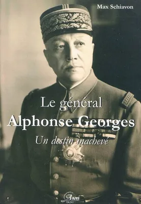 Le général Alphonse Georges / un destin inachevé, un destin inachevé