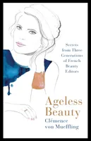 Ageless Beauty: Secrets from Three Generations of French Beauty Editors /anglais