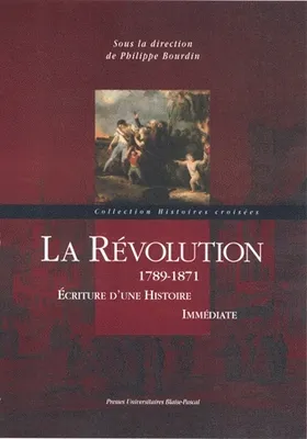 La Révolution, 1789-1871. Écriture d'une histoire immédiate