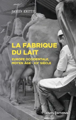 La fabrique du lait - Europe occidentale, Moyen-Age XXe siècle