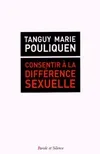 Consentir a la difference sexuelle Tanguy-Marie Pouliquen
