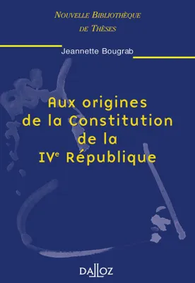 Aux origines de la Constitution de la IVe République. Volume 12, Nouvelle Bibliothèque de Thèses